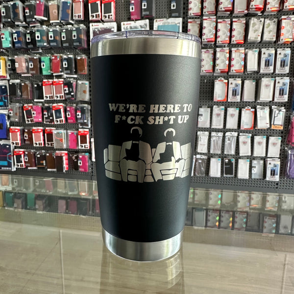 "Were Here To F*ck Sh*t Up" 20oz Black Tumbler
